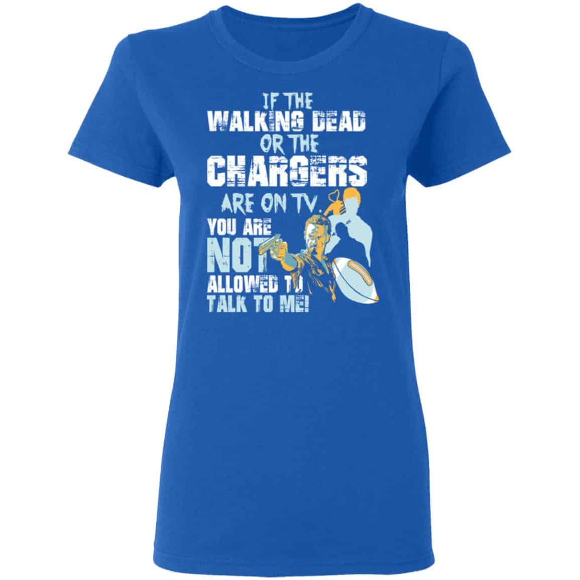 If The Walking Dead Or The Chargers Are On TV You Are Not Allowed To Talkf To Me Shirt, Hoodie, Tank