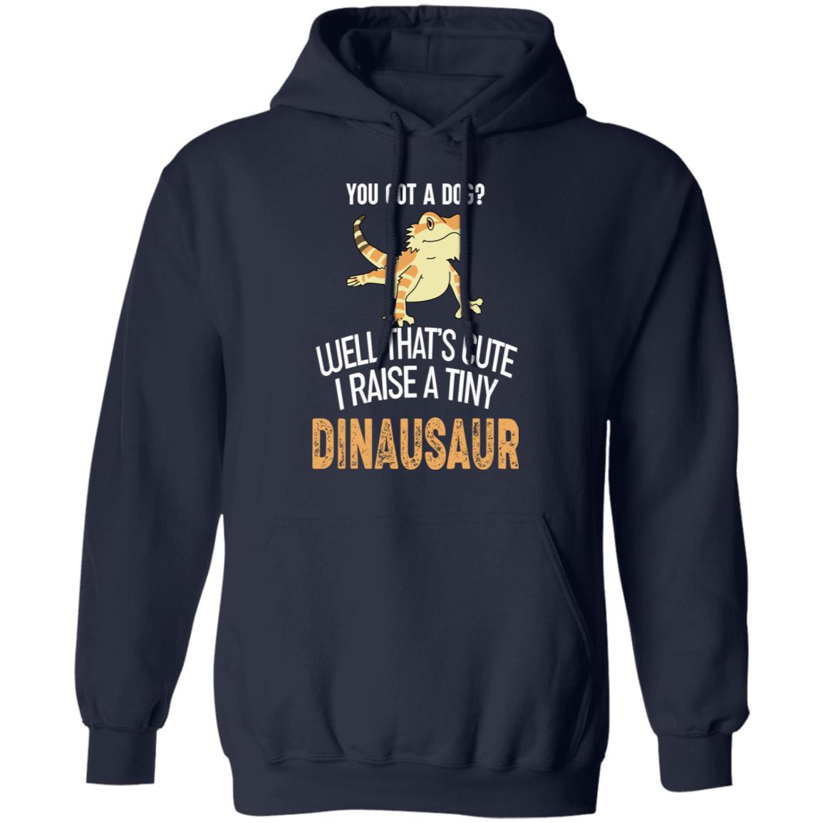 You Got A Dog Well That’s Cute I Raise A Tiny Dinausaur Shirt, Hoodie, Tank