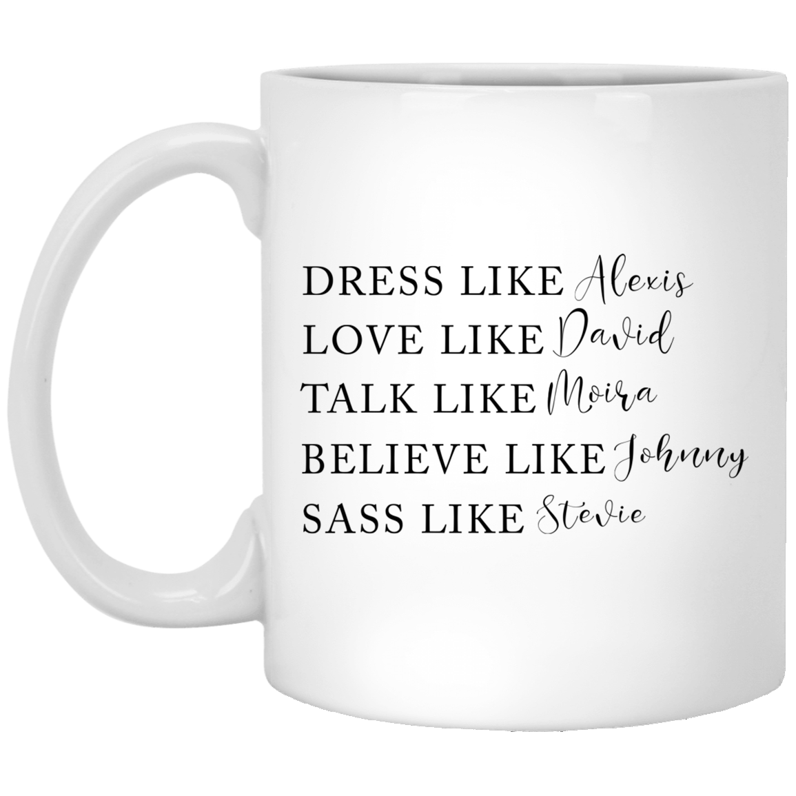 Dress Like Alexis Love Like David Talk Like Moira Believe Like Johnny Sass Like Stevie Mug