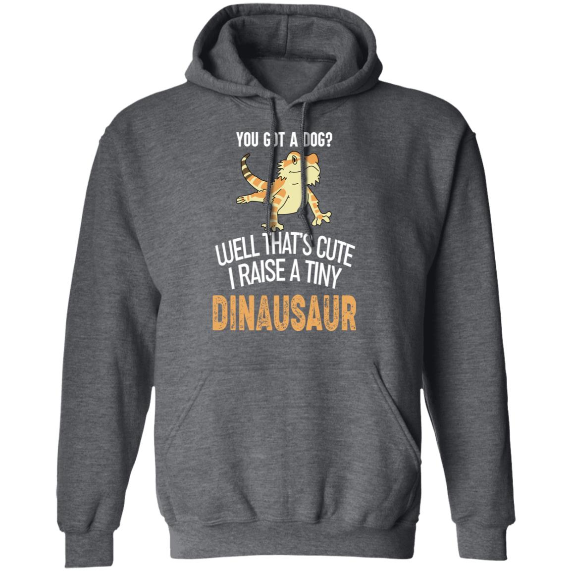 You Got A Dog Well That’s Cute I Raise A Tiny Dinausaur Shirt, Hoodie, Tank