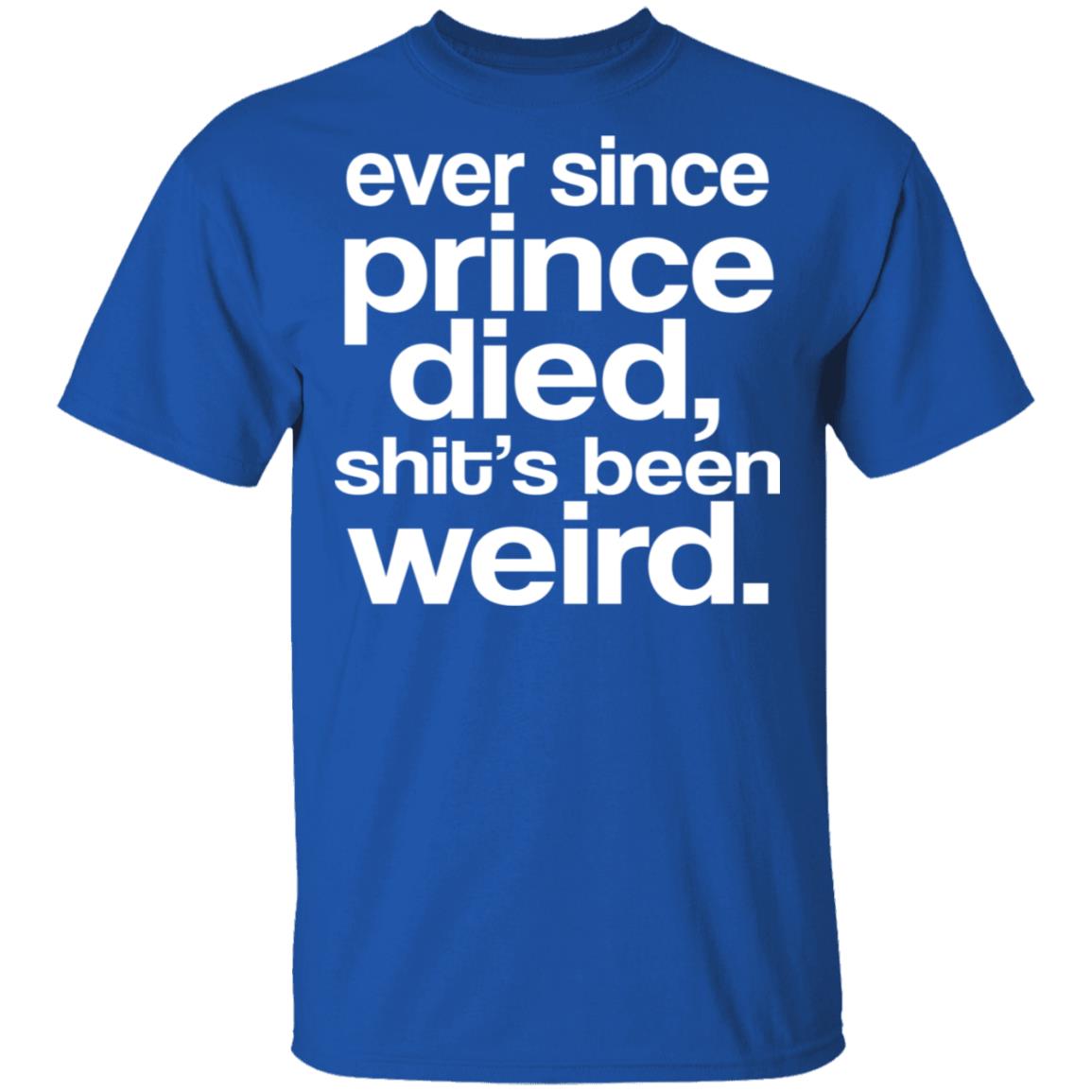 Ever Since Prince Died Shit’s Been Weird Shirt, Hoodie, Tank