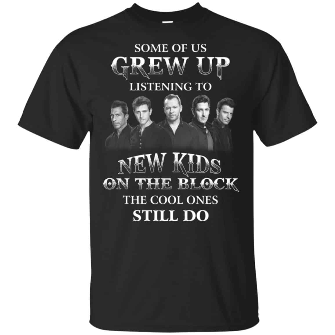 Some Of Us Grew Up Listening To New Kids On The Block The Cool Ones Still Do T-Shirts, Hoodie, Tank