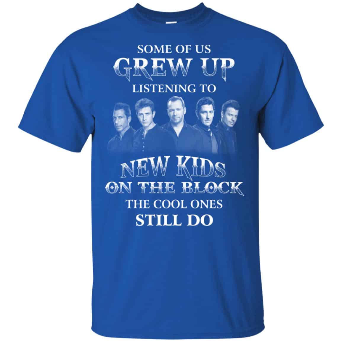 Some Of Us Grew Up Listening To New Kids On The Block The Cool Ones Still Do T-Shirts, Hoodie, Tank
