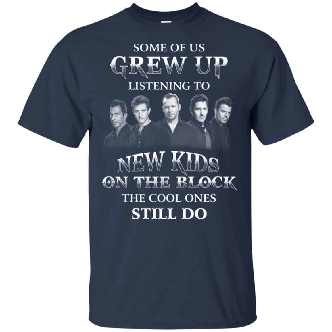 Some Of Us Grew Up Listening To New Kids On The Block The Cool Ones Still Do T-Shirts, Hoodie, Tank