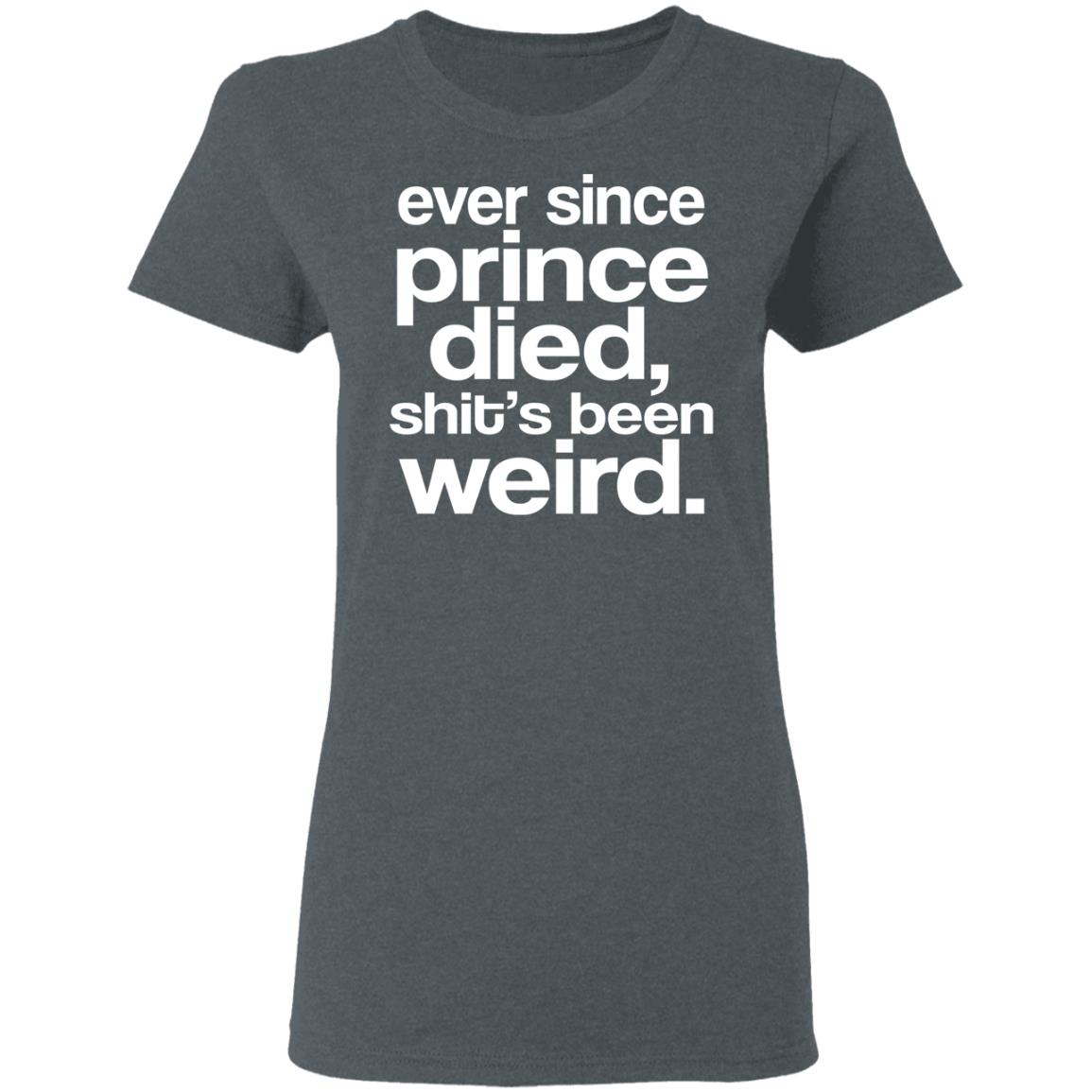 Ever Since Prince Died Shit’s Been Weird Shirt, Hoodie, Tank
