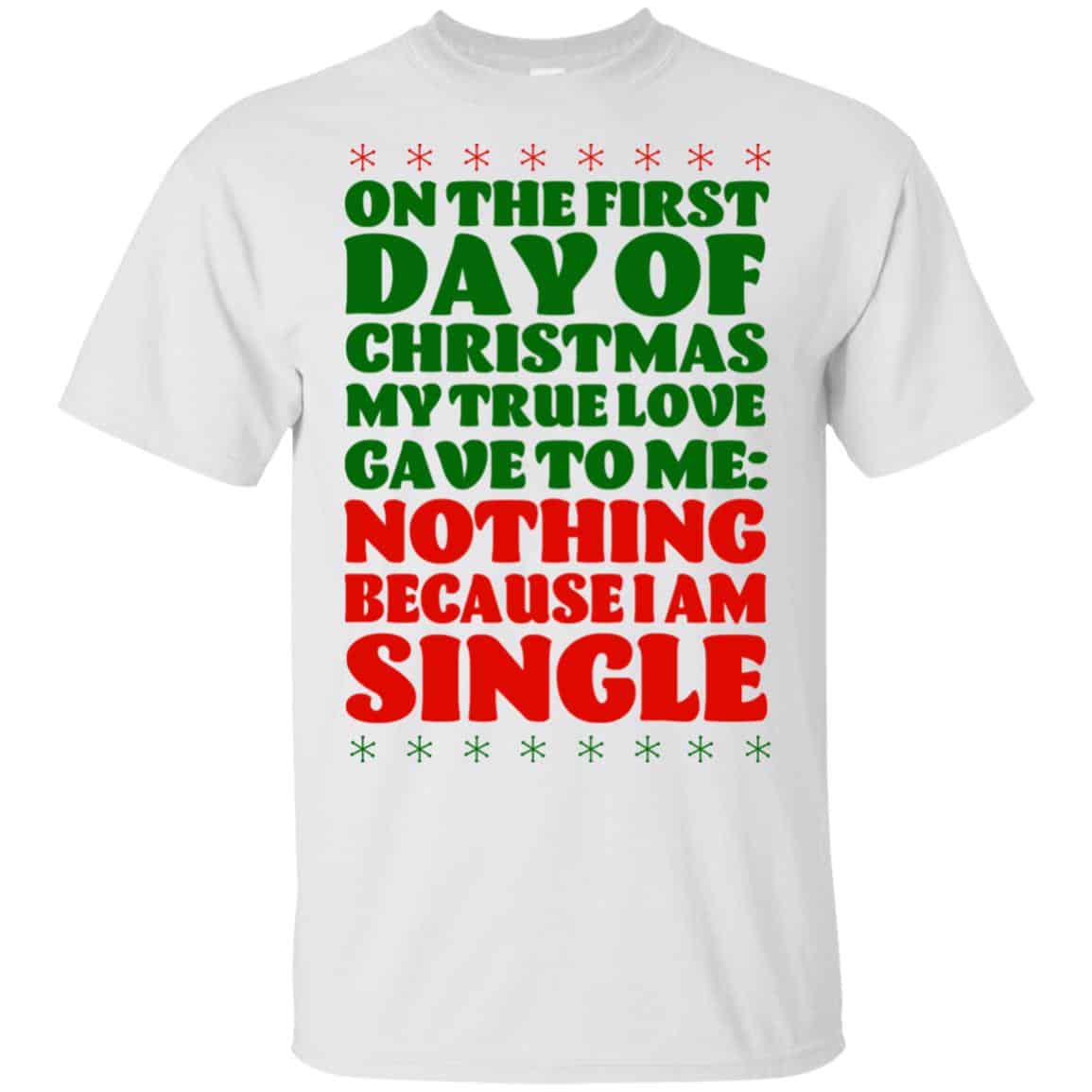 On The First Day Of Christmas My True Love Gave To Me Nothing Because I Am Single T-Shirts, Hoodie, Tank