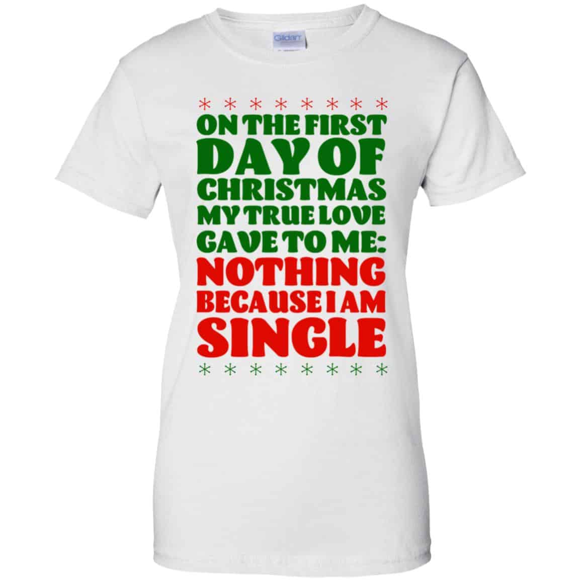 On The First Day Of Christmas My True Love Gave To Me Nothing Because I Am Single T-Shirts, Hoodie, Tank