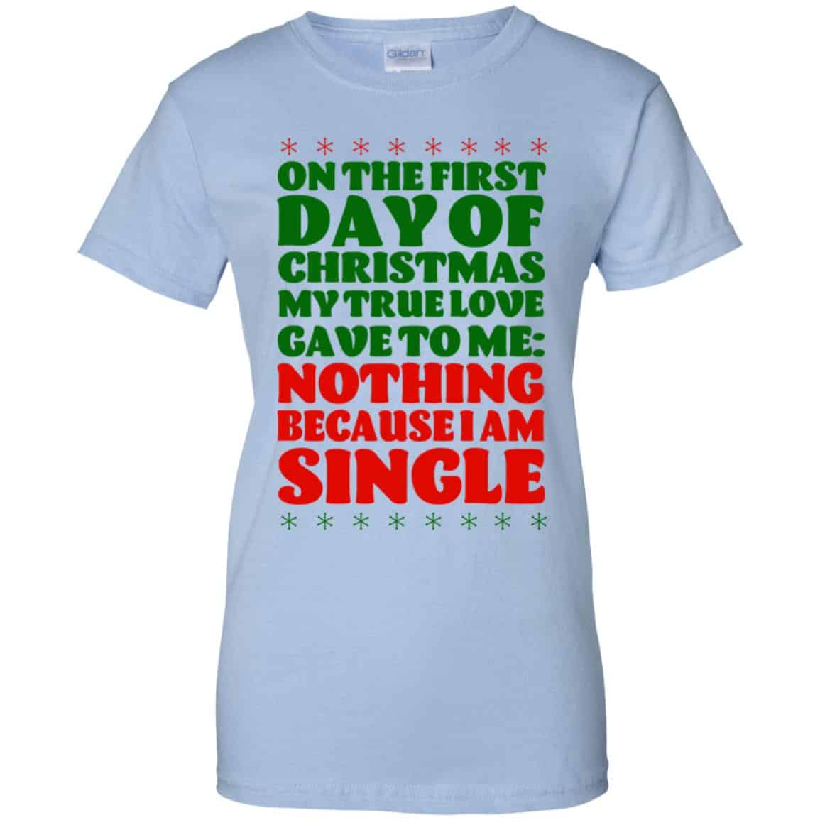 On The First Day Of Christmas My True Love Gave To Me Nothing Because I Am Single T-Shirts, Hoodie, Tank