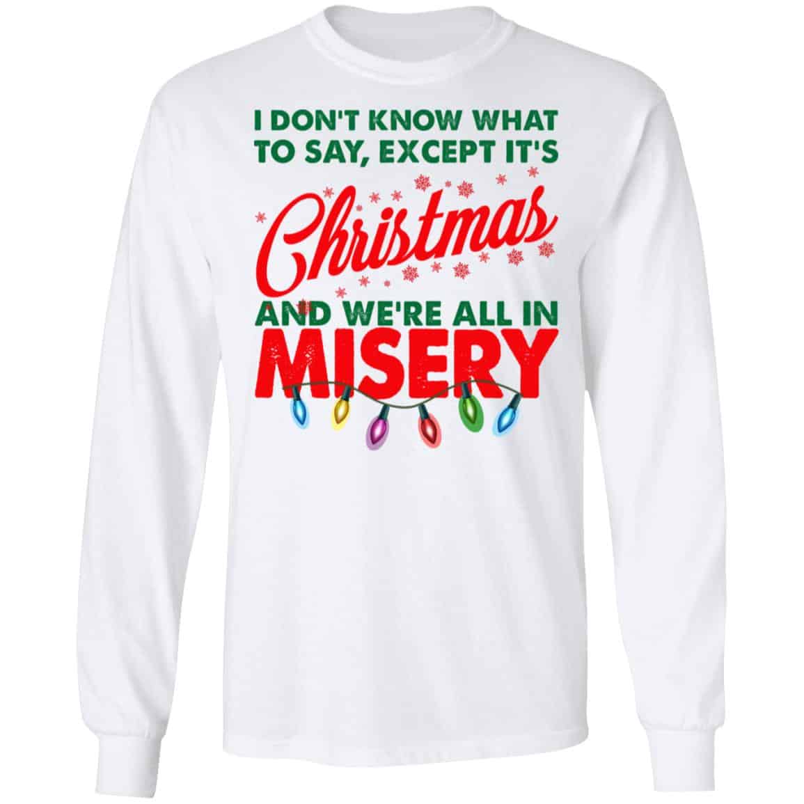 I Don’t Know What To Say Except It’s Christmas And We’re All In Misery Shirt, Hoodie, Tank