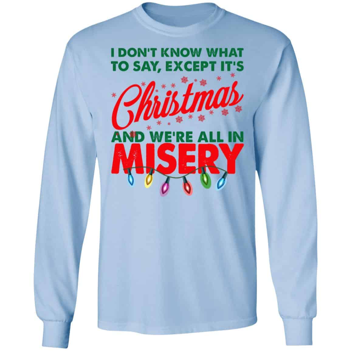I Don’t Know What To Say Except It’s Christmas And We’re All In Misery Shirt, Hoodie, Tank