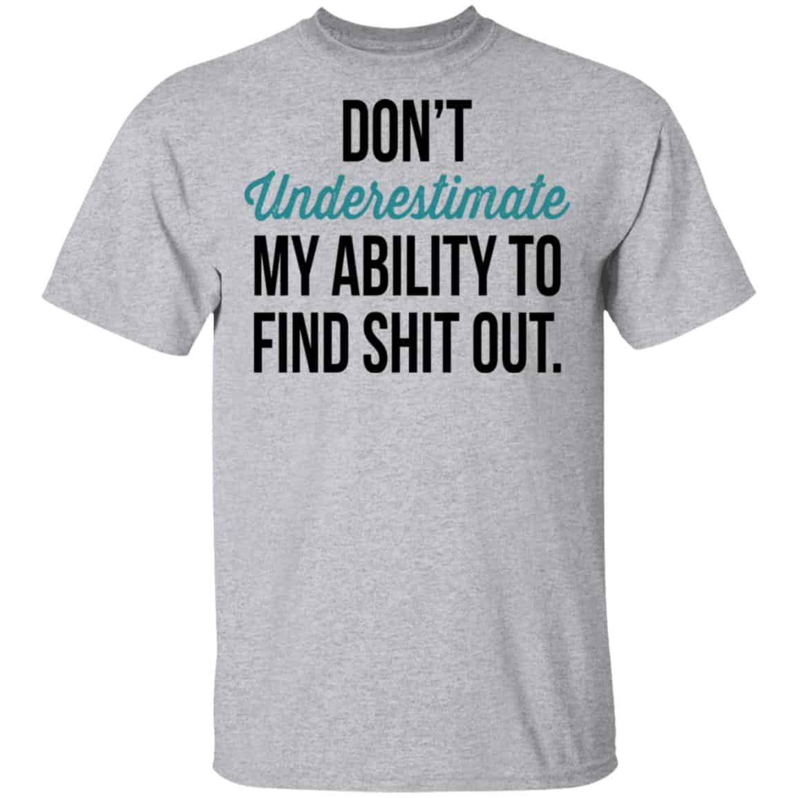 Don’t Underestimate My Ability To Find Shit Out Shirt, Hoodie, Tank