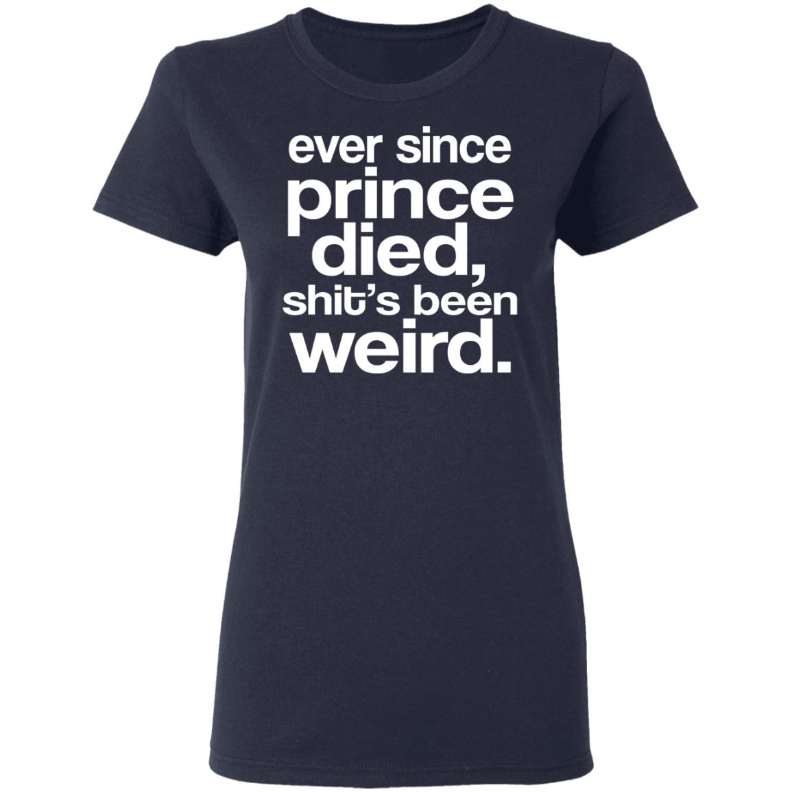 Ever Since Prince Died Shit’s Been Weird Shirt, Hoodie, Tank
