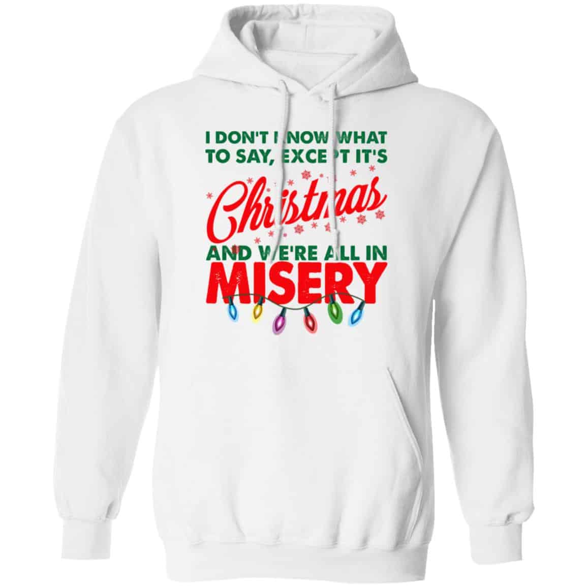 I Don’t Know What To Say Except It’s Christmas And We’re All In Misery Shirt, Hoodie, Tank