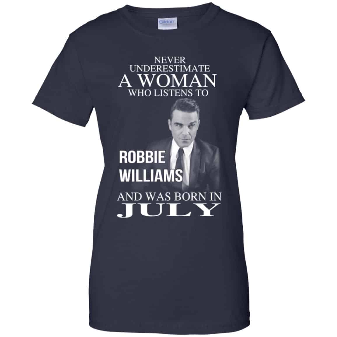 A Woman Who Listens To Robbie Williams And Was Born In July T-Shirts, Hoodie, Tank