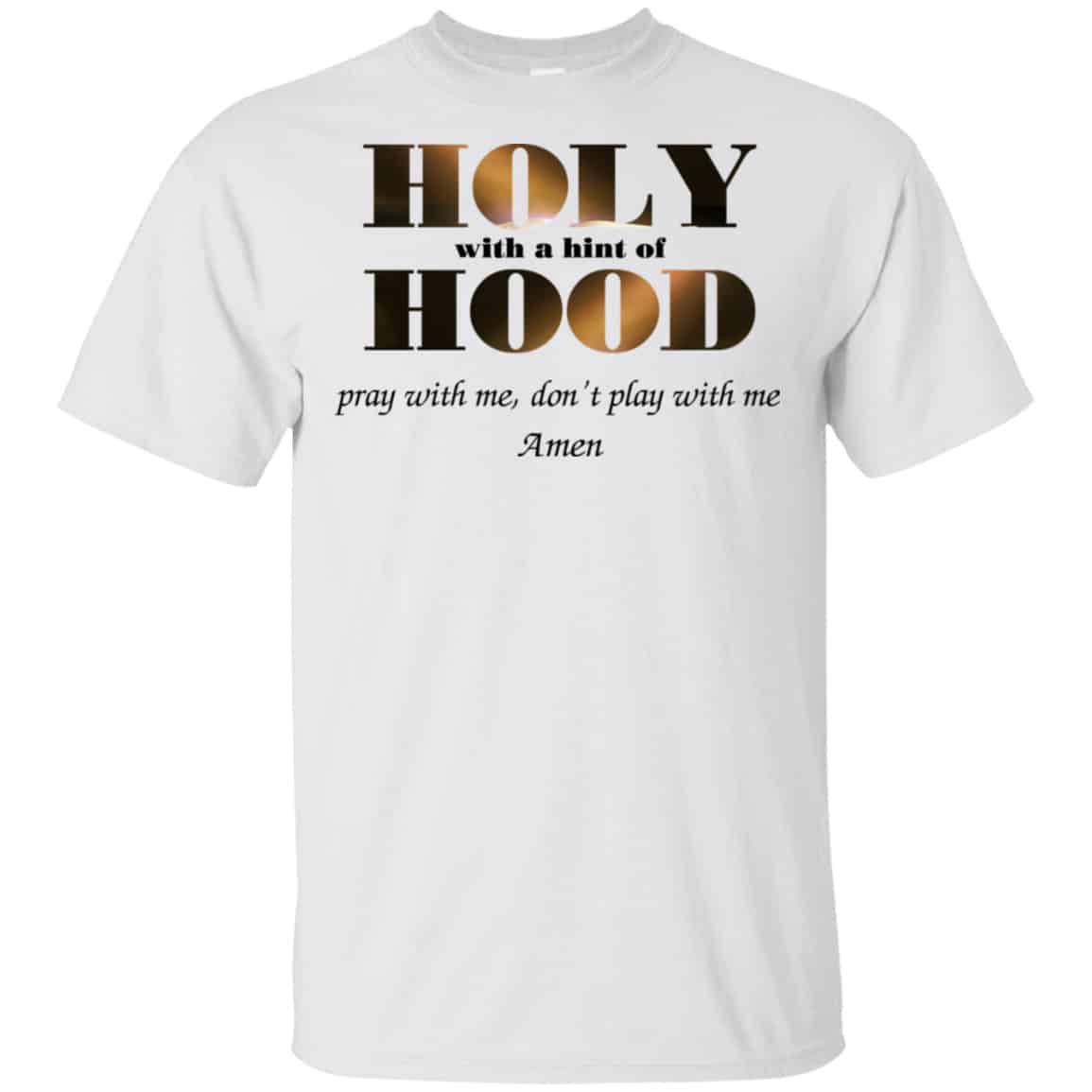 Holy With A Hint Of Hood Pray With Me Don’t Play With Me Amen Shirt, Hoodie, Tank