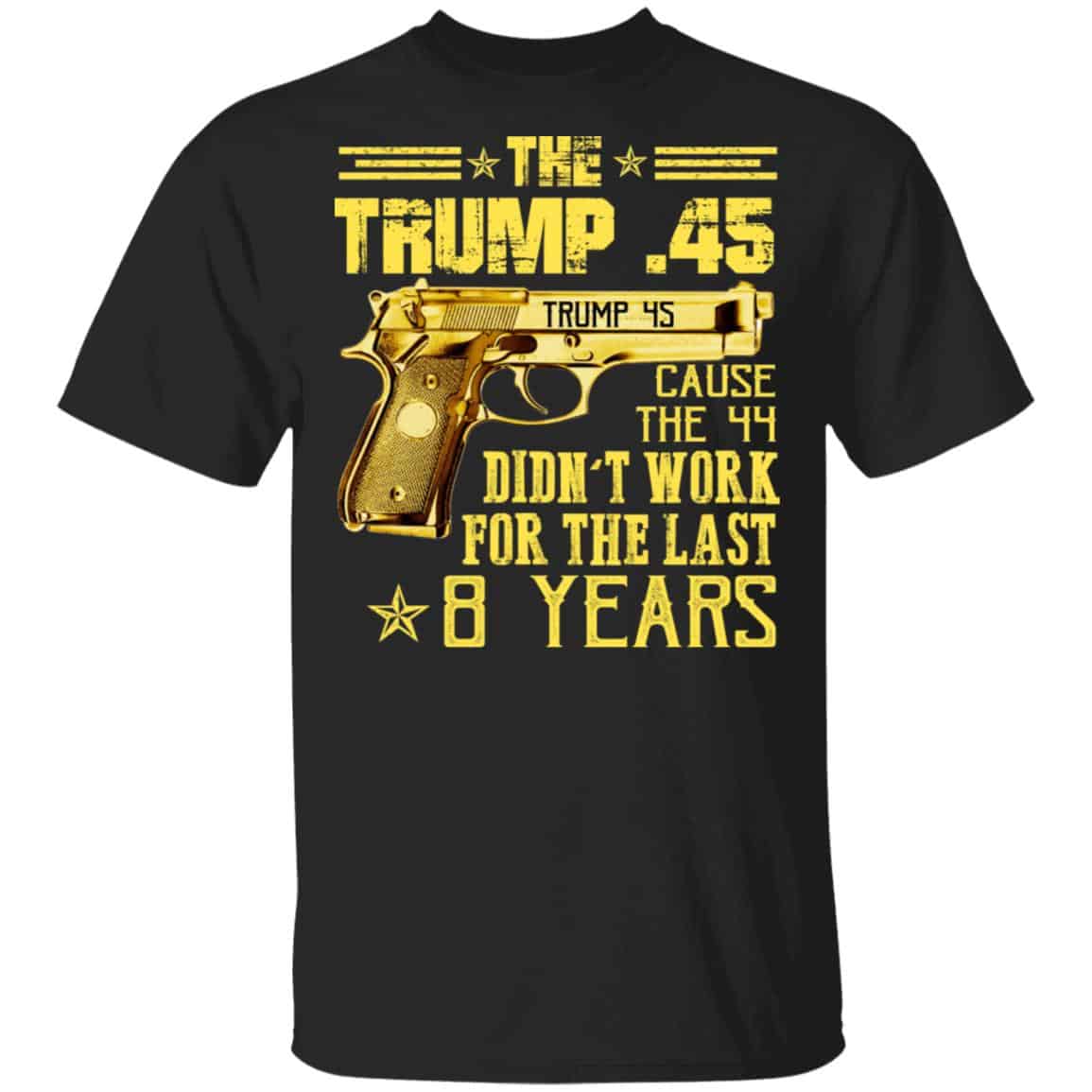 The Trump 45 Cause The 44 Didn’t Work For The Last 8 Years Shirt, Hoodie, Tank