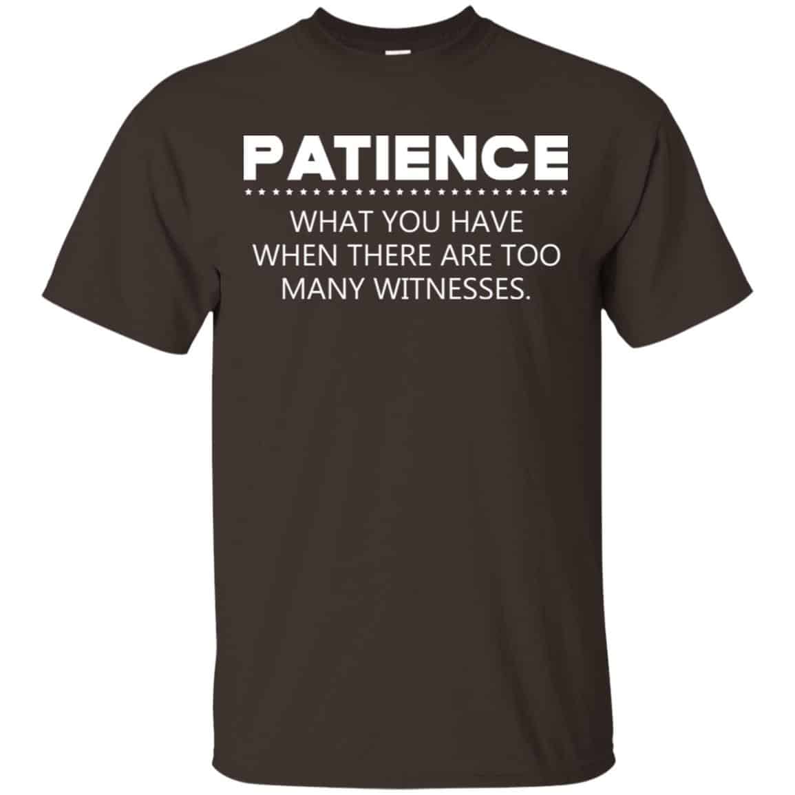 Patience What You Have When There Are Too Many Witnesses Shirt, Hoodie, Tank