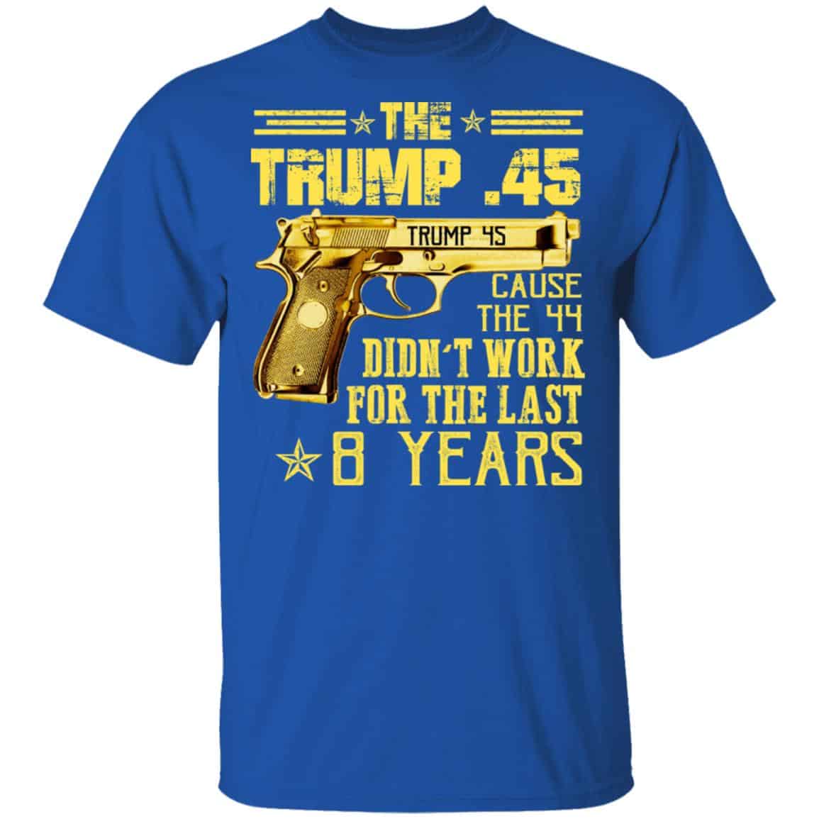 The Trump 45 Cause The 44 Didn’t Work For The Last 8 Years Shirt, Hoodie, Tank