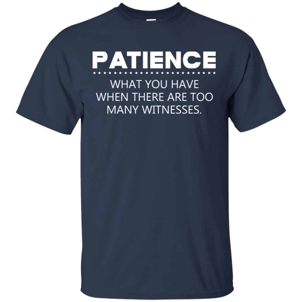 Patience What You Have When There Are Too Many Witnesses Shirt, Hoodie, Tank
