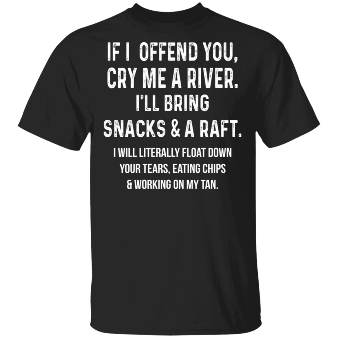 If I Offend You Cry Me A Driver I’ll Bring Snacks & A Raft Shirt, Hoodie, Tank