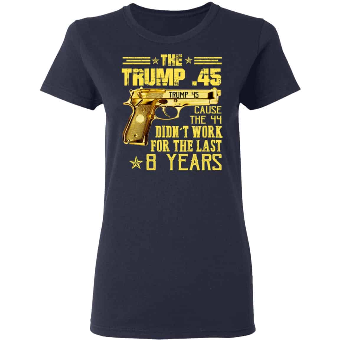 The Trump 45 Cause The 44 Didn’t Work For The Last 8 Years Shirt, Hoodie, Tank
