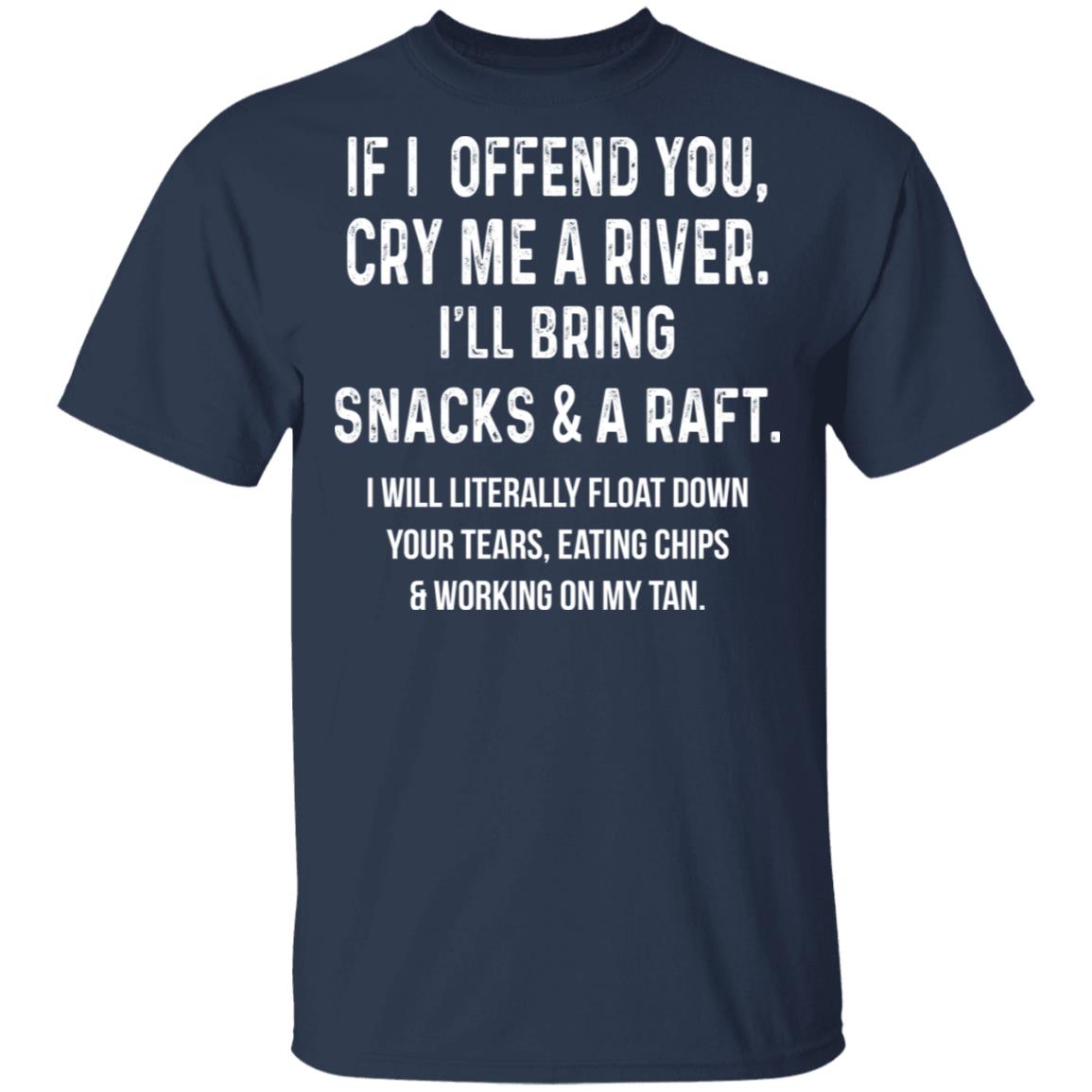 If I Offend You Cry Me A Driver I’ll Bring Snacks & A Raft Shirt, Hoodie, Tank