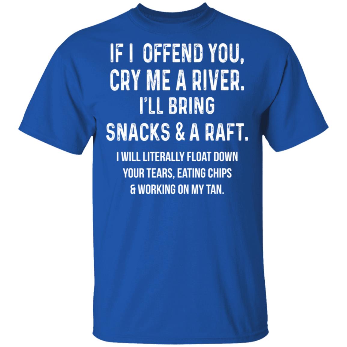 If I Offend You Cry Me A Driver I’ll Bring Snacks & A Raft Shirt, Hoodie, Tank