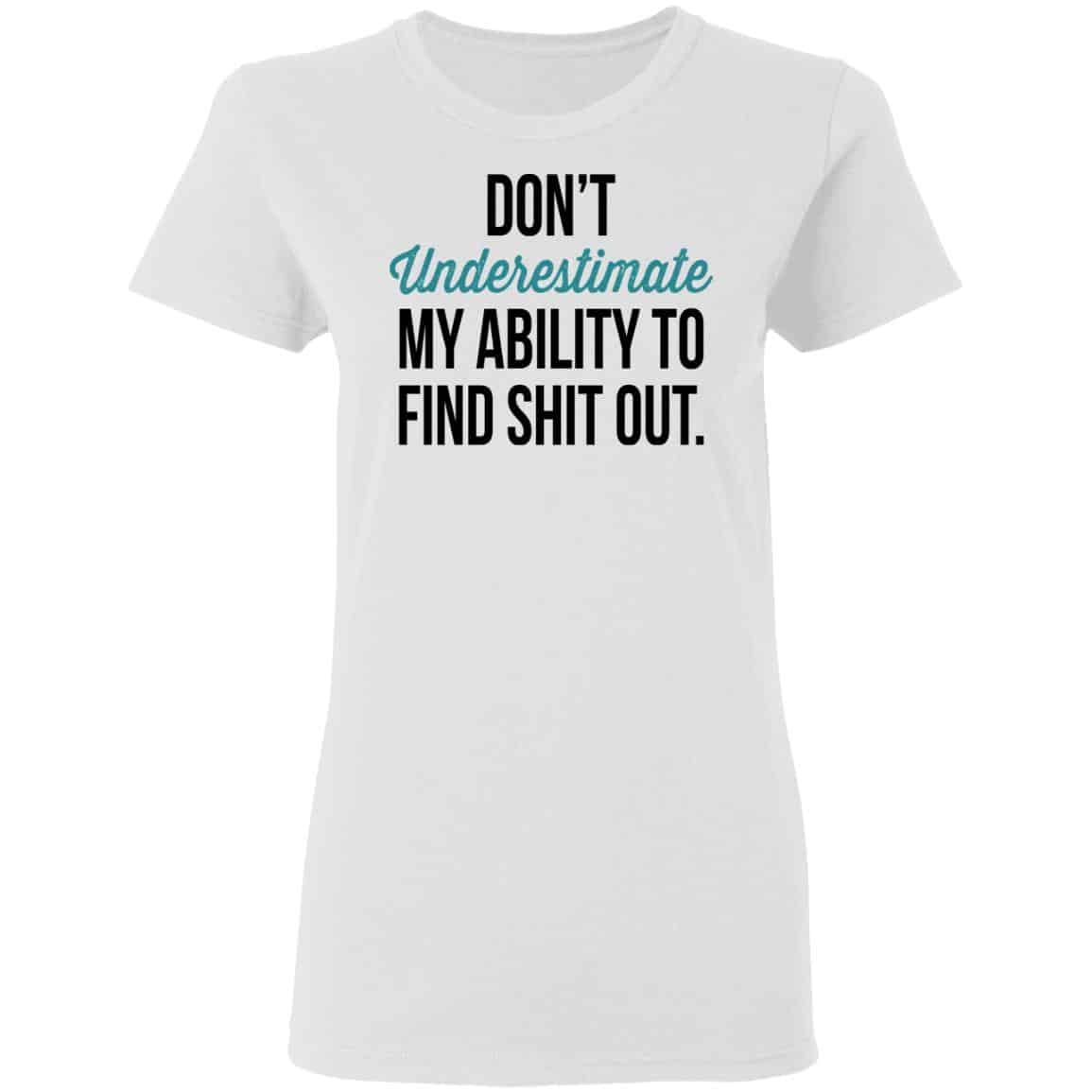 Don’t Underestimate My Ability To Find Shit Out Shirt, Hoodie, Tank