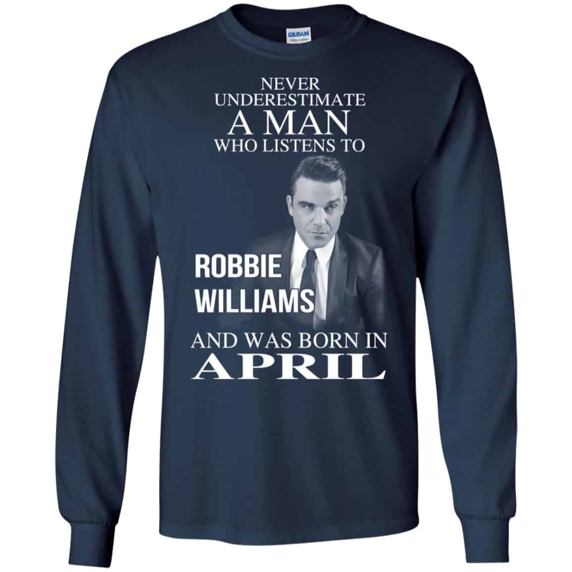 A Man Who Listens To Robbie Williams And Was Born In April T-Shirts, Hoodie, Tank