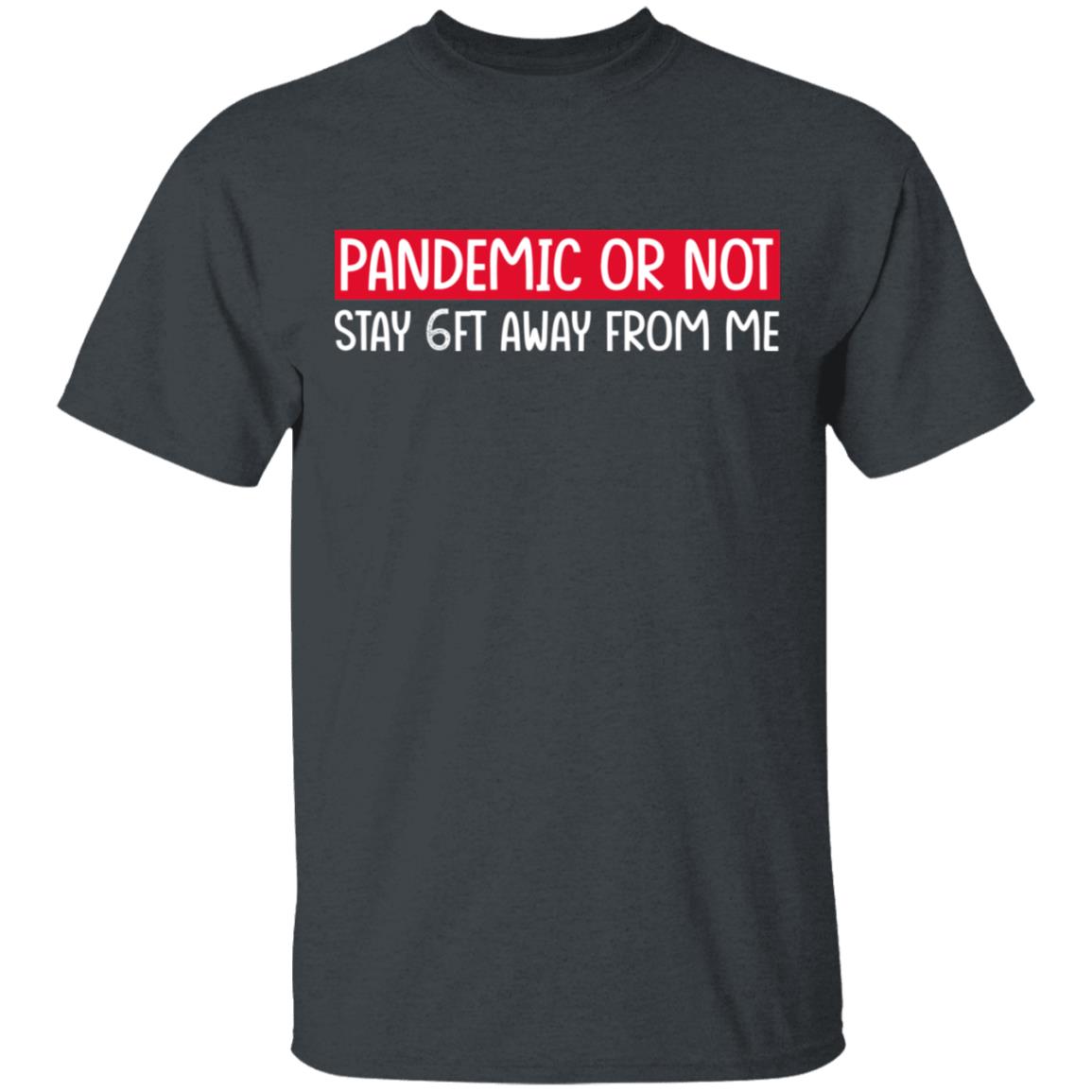Pandemic Or Not Stay 6FT Away From Me Shirt, Hoodie, Tank