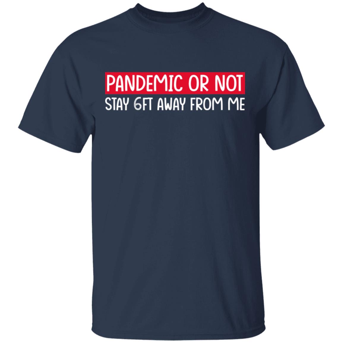 Pandemic Or Not Stay 6FT Away From Me Shirt, Hoodie, Tank