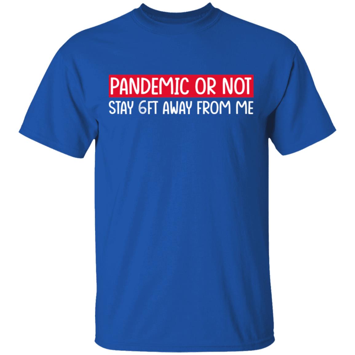 Pandemic Or Not Stay 6FT Away From Me Shirt, Hoodie, Tank
