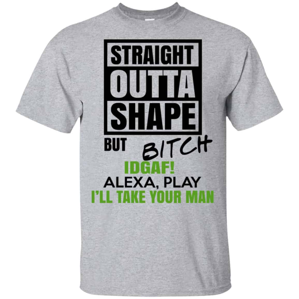Straight Outta Shape But Bitch IDGAF Alexa Play I’ll Take Your Man Shirt, Hoodie, Tank