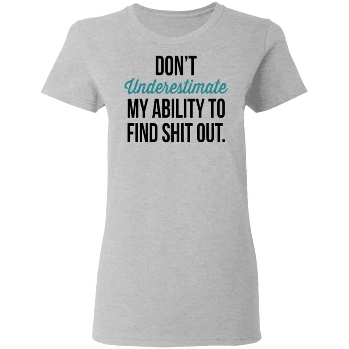 Don’t Underestimate My Ability To Find Shit Out Shirt, Hoodie, Tank