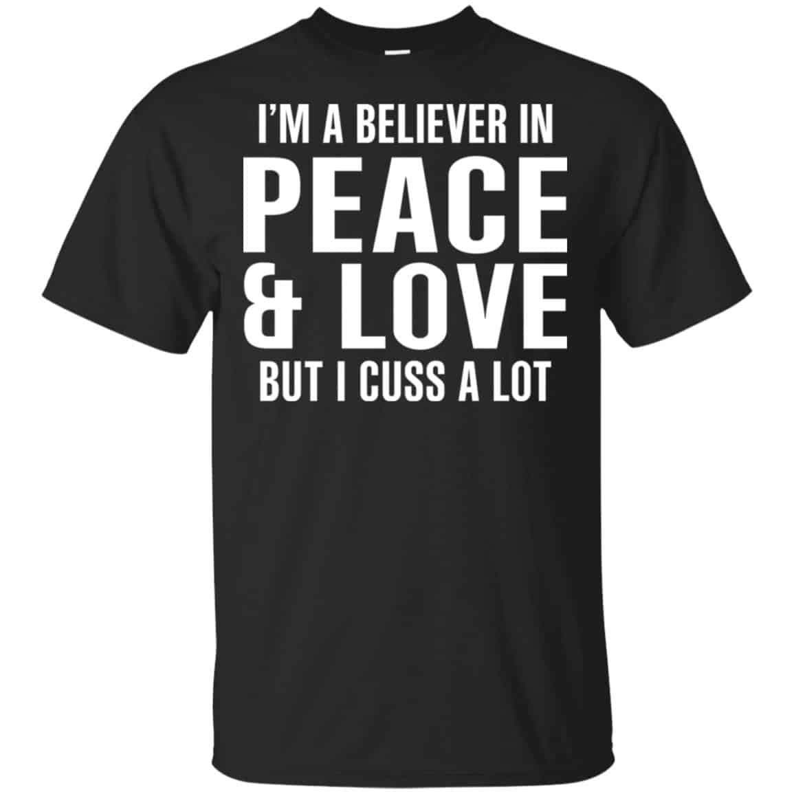 I’m A Believer In Peace & Love But I Cuss A Lot T-Shirts, Hoodie, Tank