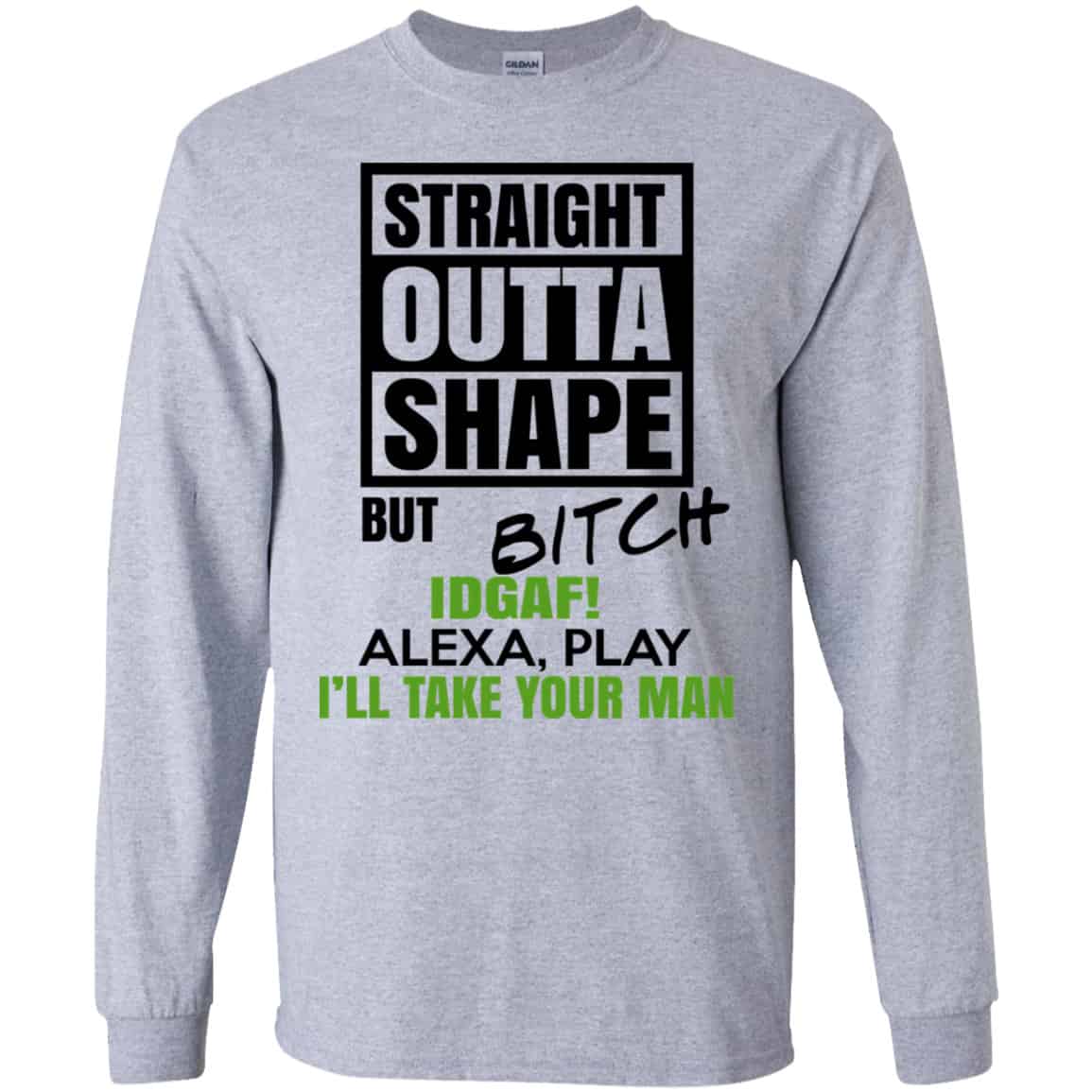 Straight Outta Shape But Bitch IDGAF Alexa Play I’ll Take Your Man Shirt, Hoodie, Tank