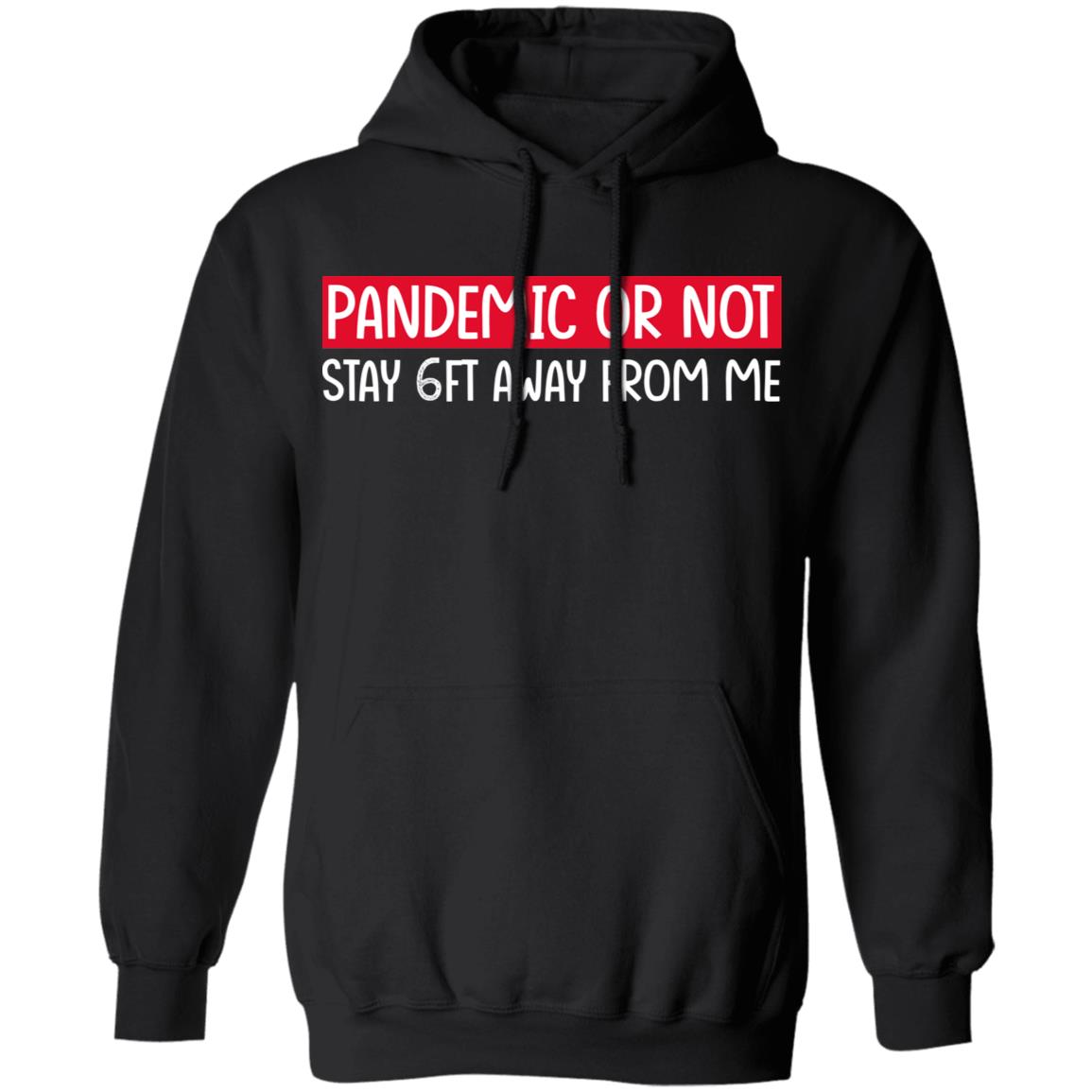 Pandemic Or Not Stay 6FT Away From Me Shirt, Hoodie, Tank