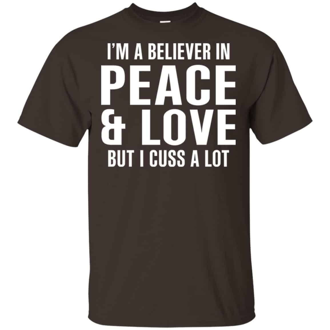 I’m A Believer In Peace & Love But I Cuss A Lot T-Shirts, Hoodie, Tank