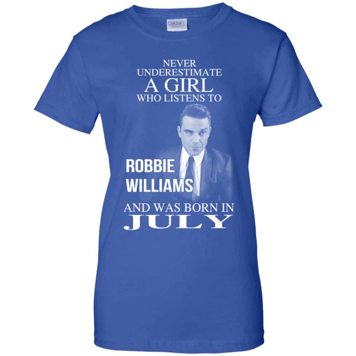 A Girl Who Listens To Robbie Williams And Was Born In July T-Shirts, Hoodie, Tank