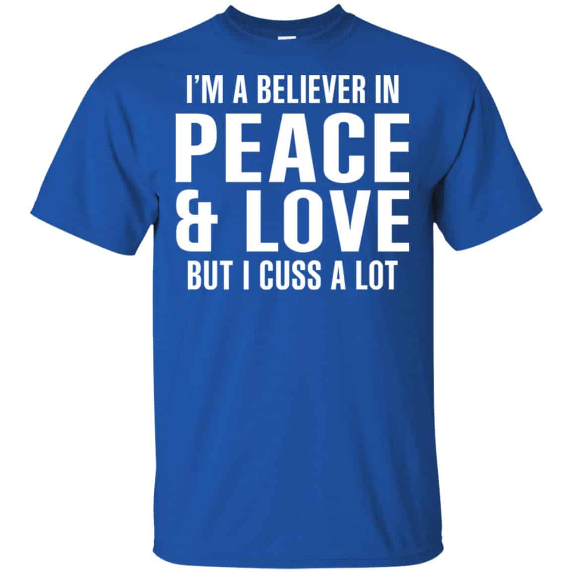I’m A Believer In Peace & Love But I Cuss A Lot T-Shirts, Hoodie, Tank