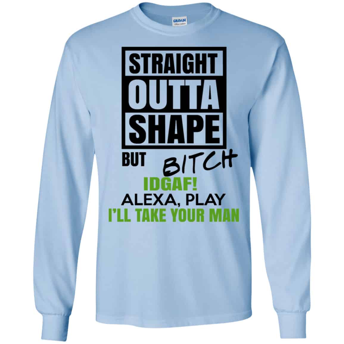 Straight Outta Shape But Bitch IDGAF Alexa Play I’ll Take Your Man Shirt, Hoodie, Tank