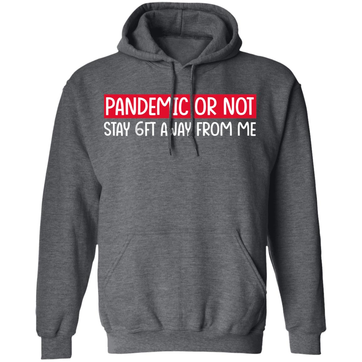 Pandemic Or Not Stay 6FT Away From Me Shirt, Hoodie, Tank