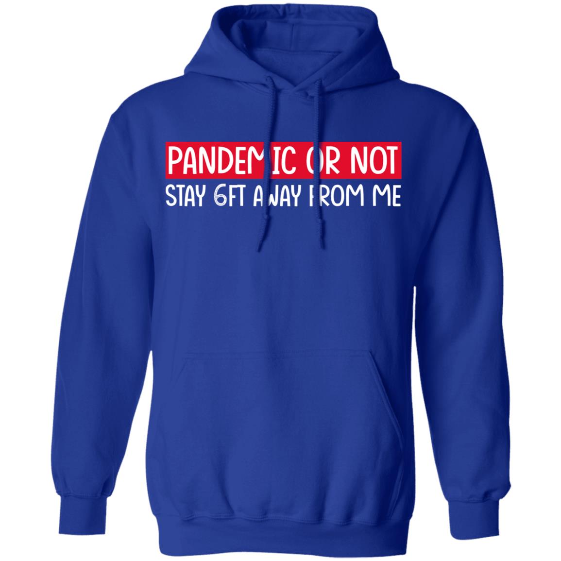 Pandemic Or Not Stay 6FT Away From Me Shirt, Hoodie, Tank