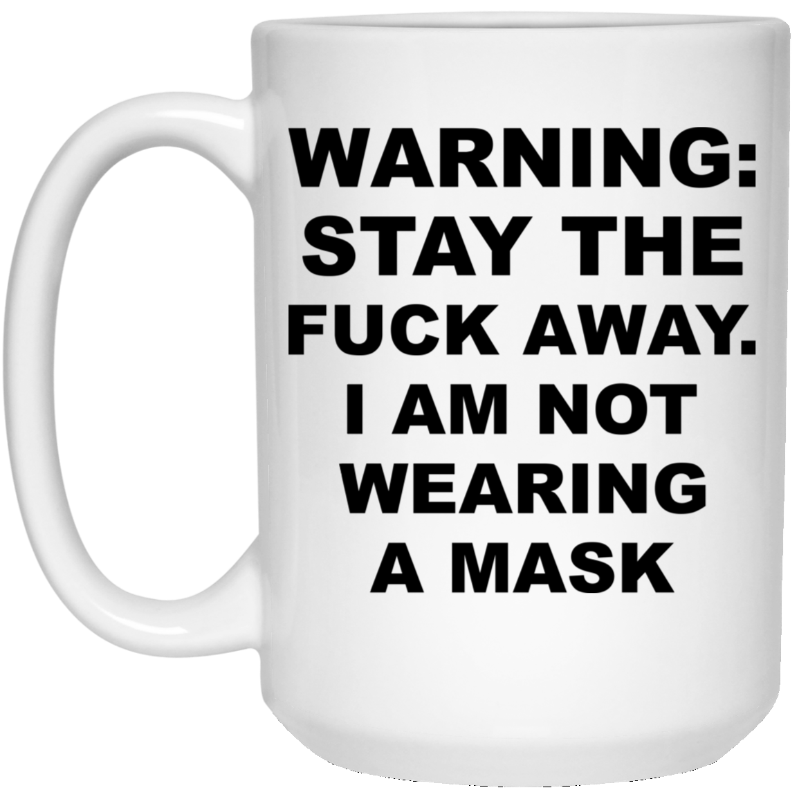 Warning Stay The Fuck Away I Am Not Wearing A Mask Mug