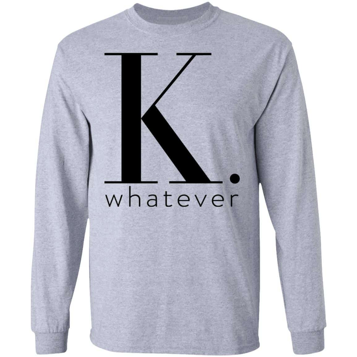 K Whatever Shirt, Hoodie, Tank