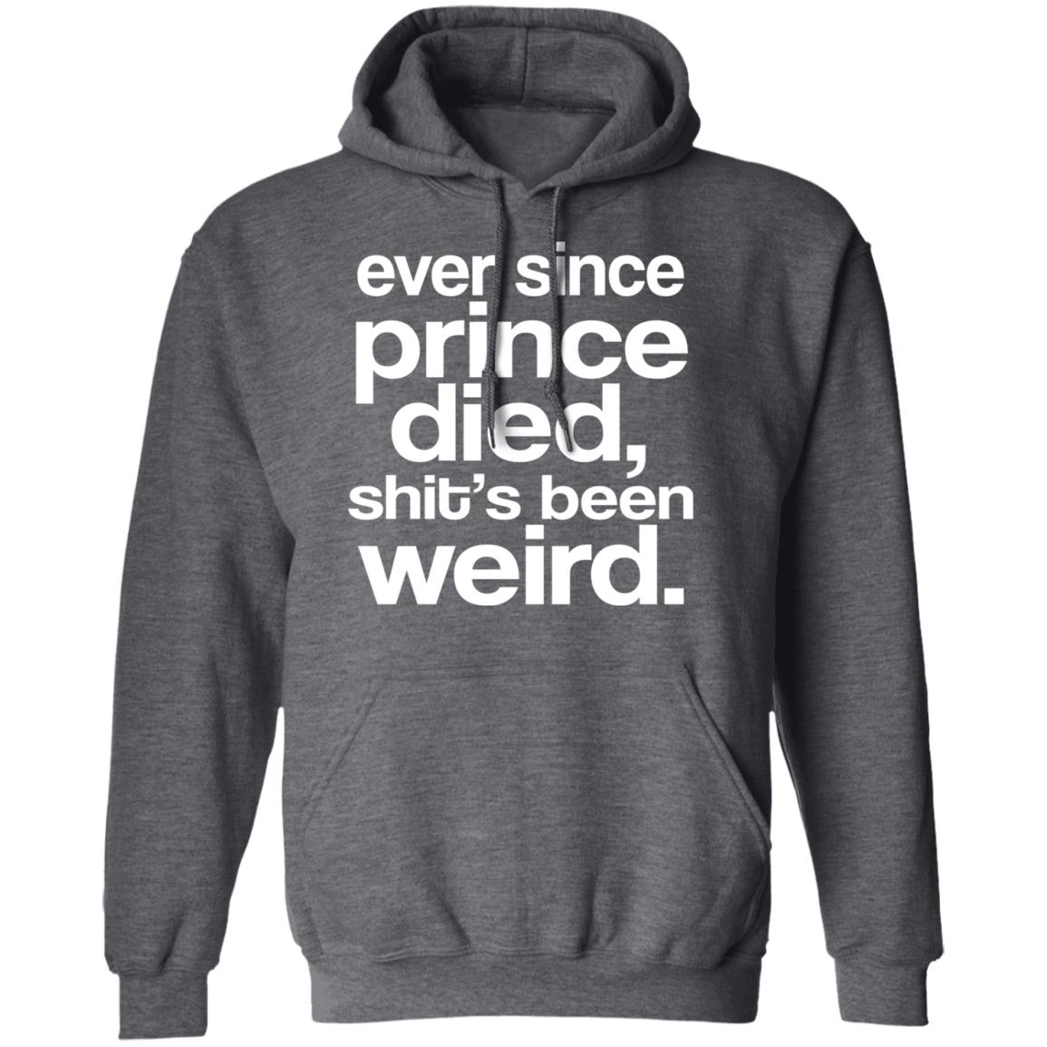 Ever Since Prince Died Shit’s Been Weird Shirt, Hoodie, Tank
