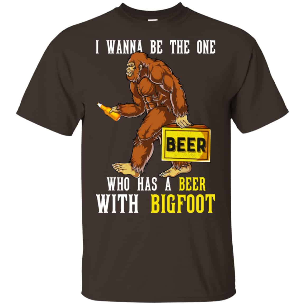 I Wanna Be The One Who Has A Beer With Bigfoot Shirt, Hoodie, Tank