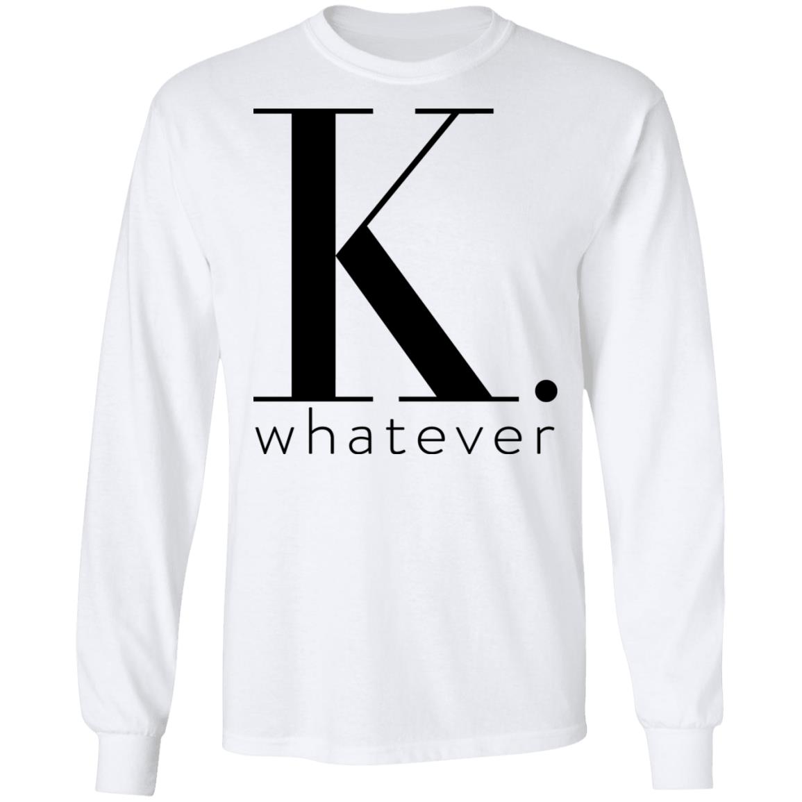 K Whatever Shirt, Hoodie, Tank