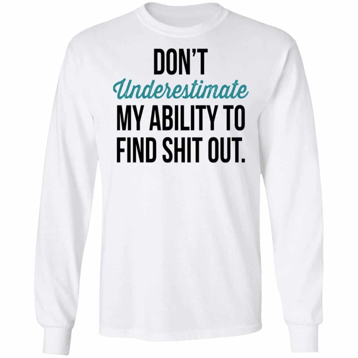 Don’t Underestimate My Ability To Find Shit Out Shirt, Hoodie, Tank