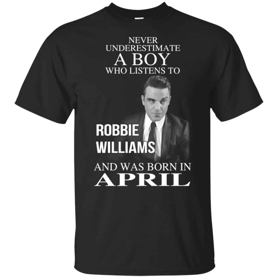 A Boy Who Listens To Robbie Williams And Was Born In April T-Shirts, Hoodie, Tank